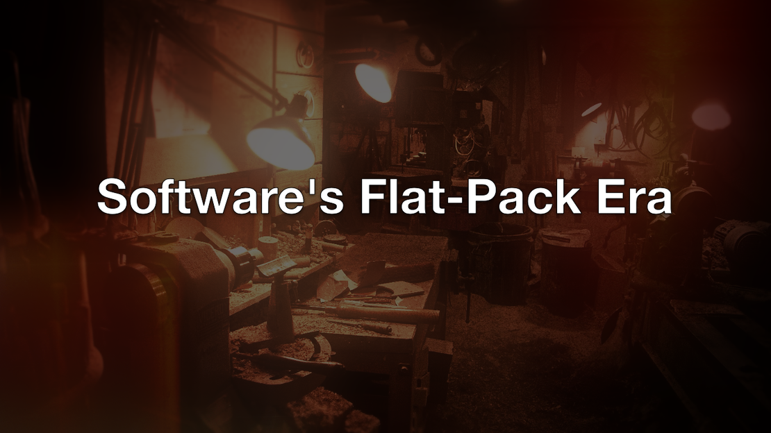 Software's Flat-Pack Era
